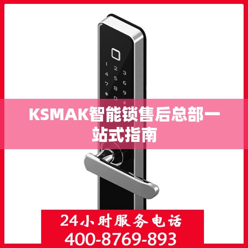 KSMAK智能锁售后总部一站式指南