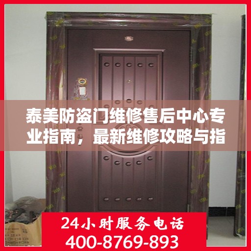 泰美防盗门维修售后中心专业指南，最新维修攻略与指南