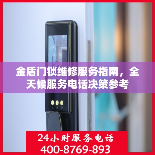 金盾门锁维修服务指南，全天候服务电话决策参考