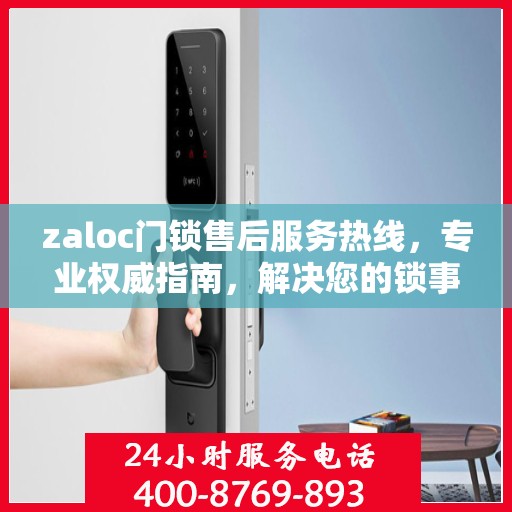 zaloc门锁售后服务热线，专业权威指南，解决您的锁事无忧！
