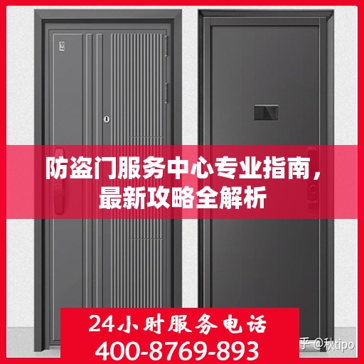 防盗门服务中心专业指南，最新攻略全解析