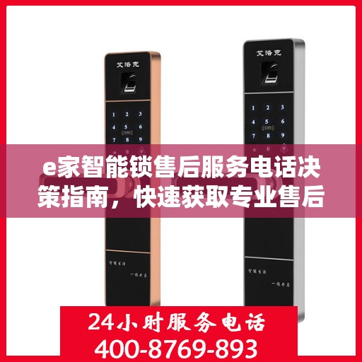 e家智能锁售后服务电话决策指南，快速获取专业售后支持通道