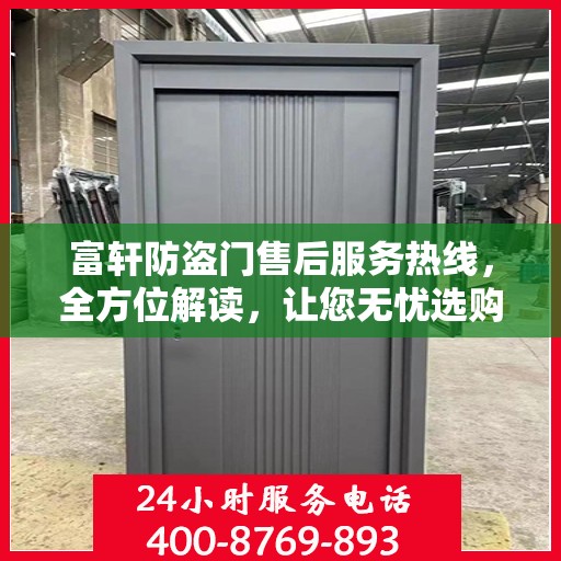 富轩防盗门售后服务热线，全方位解读，让您无忧选购