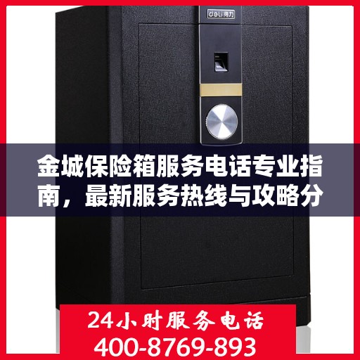 金城保险箱服务电话专业指南，最新服务热线与攻略分享
