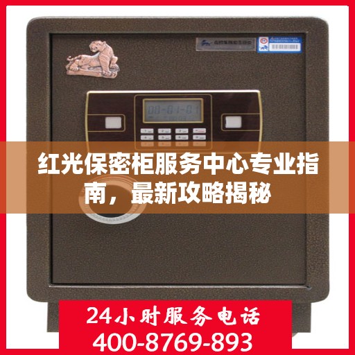 红光保密柜服务中心专业指南，最新攻略揭秘
