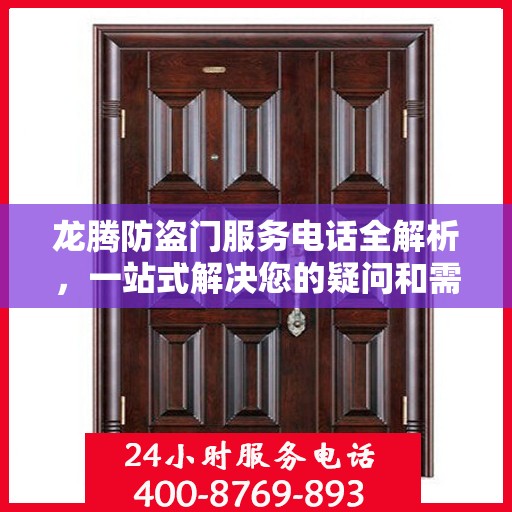 龙腾防盗门服务电话全解析，一站式解决您的疑问和需求