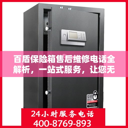 百盾保险箱售后维修电话全解析，一站式服务，让您无忧售后！