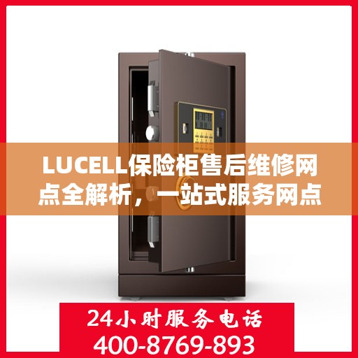 LUCELL保险柜售后维修网点全解析，一站式服务网点，让您无忧解决售后问题