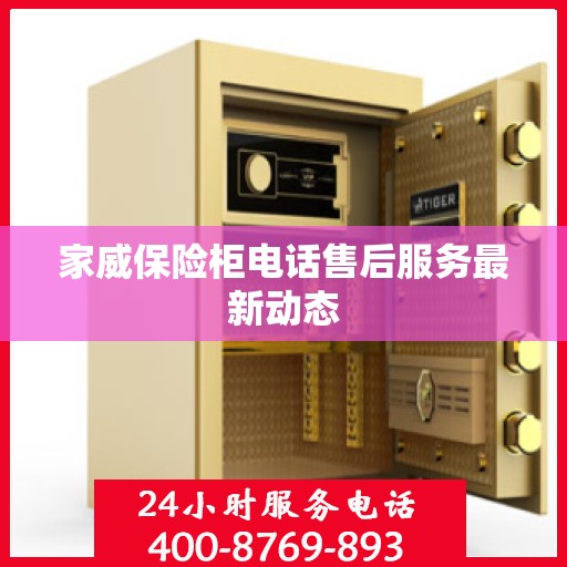 家威保险柜电话售后服务最新动态