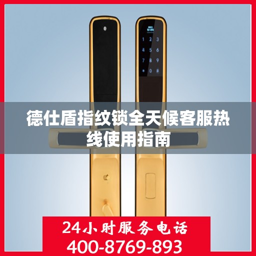 德仕盾指纹锁全天候客服热线使用指南