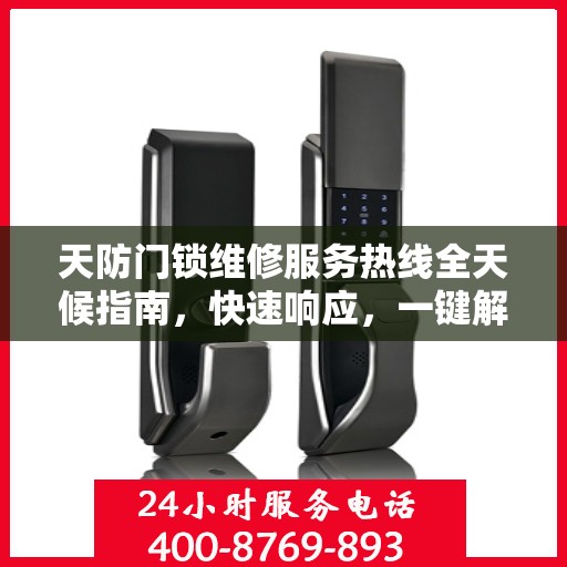 天防门锁维修服务热线全天候指南，快速响应，一键解决维修需求
