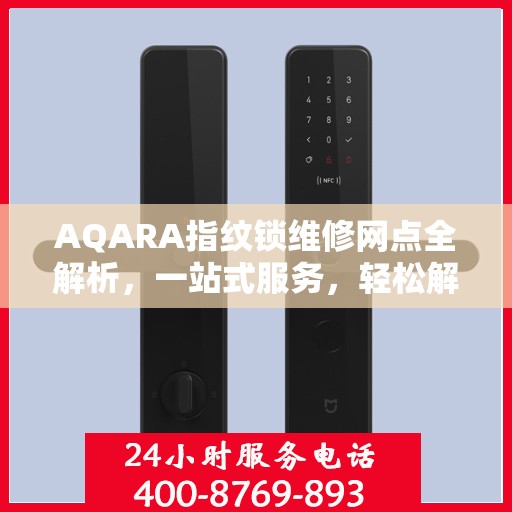 AQARA指纹锁维修网点全解析，一站式服务，轻松解决您的锁具问题