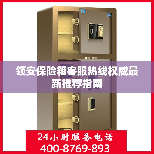 领安保险箱客服热线权威最新推荐指南