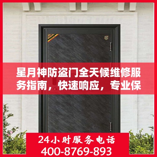 星月神防盗门全天候维修服务指南，快速响应，专业保障