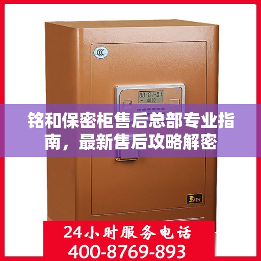 铭和保密柜售后总部专业指南，最新售后攻略解密
