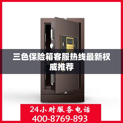 三色保险箱客服热线最新权威推荐