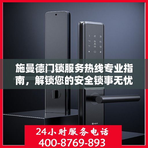 施曼德门锁服务热线专业指南，解锁您的安全锁事无忧