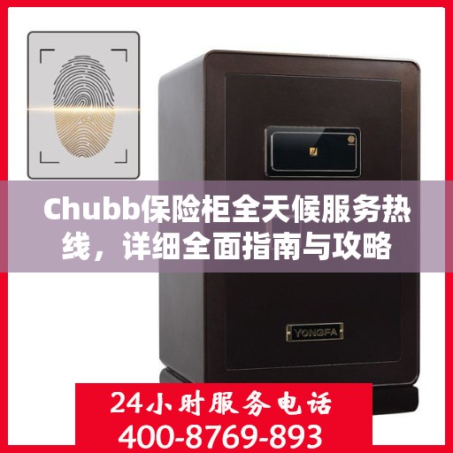 Chubb保险柜全天候服务热线，详细全面指南与攻略