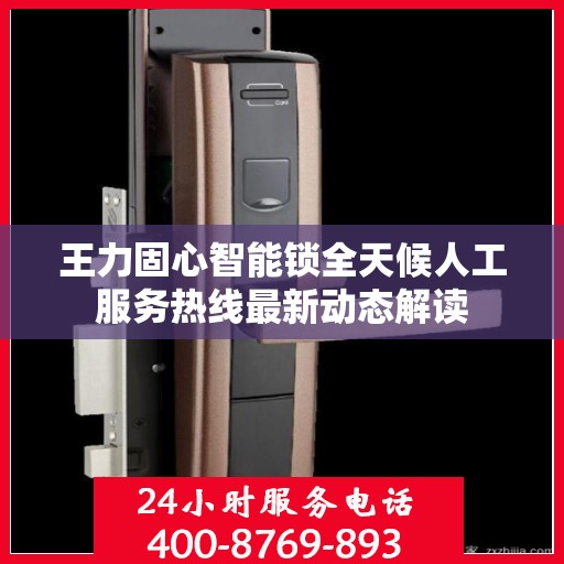 王力固心智能锁全天候人工服务热线最新动态解读