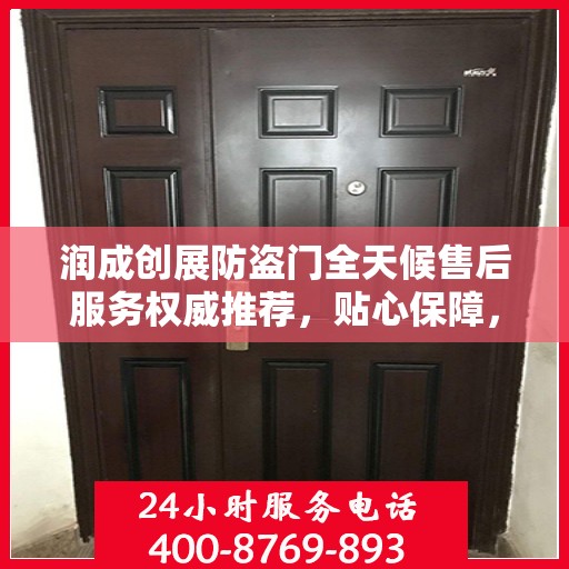 润成创展防盗门全天候售后服务权威推荐，贴心保障，无忧生活