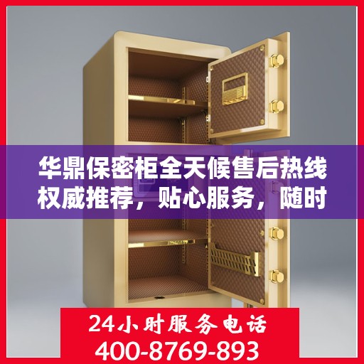 华鼎保密柜全天候售后热线权威推荐，贴心服务，随时为您解答