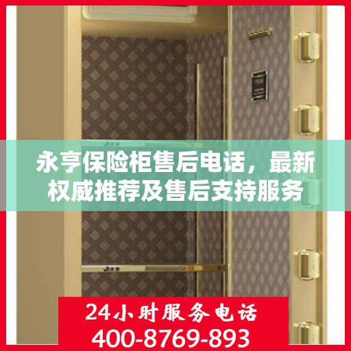 永亨保险柜售后电话，最新权威推荐及售后支持服务