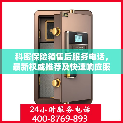 科密保险箱售后服务电话，最新权威推荐及快速响应服务指南