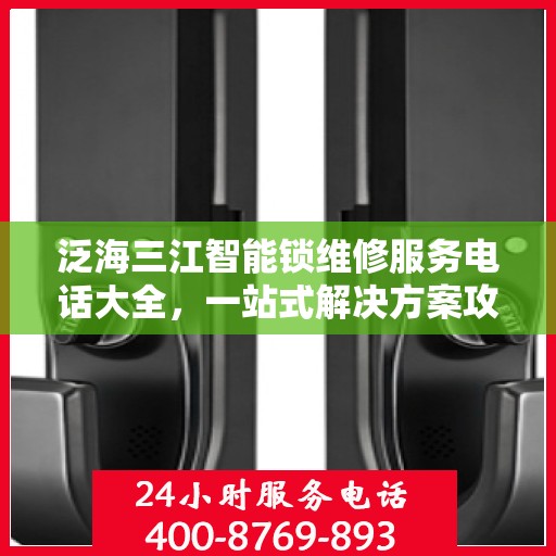 泛海三江智能锁维修服务电话大全，一站式解决方案攻略