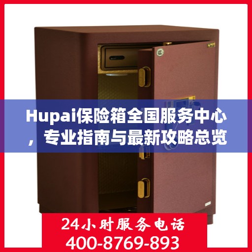 Hupai保险箱全国服务中心，专业指南与最新攻略总览