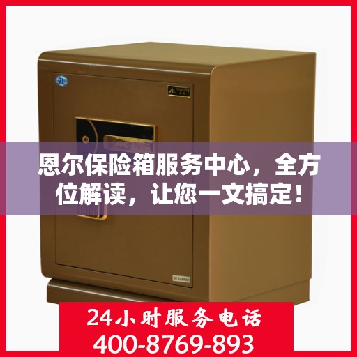 恩尔保险箱服务中心，全方位解读，让您一文搞定！