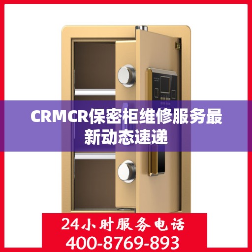 CRMCR保密柜维修服务最新动态速递