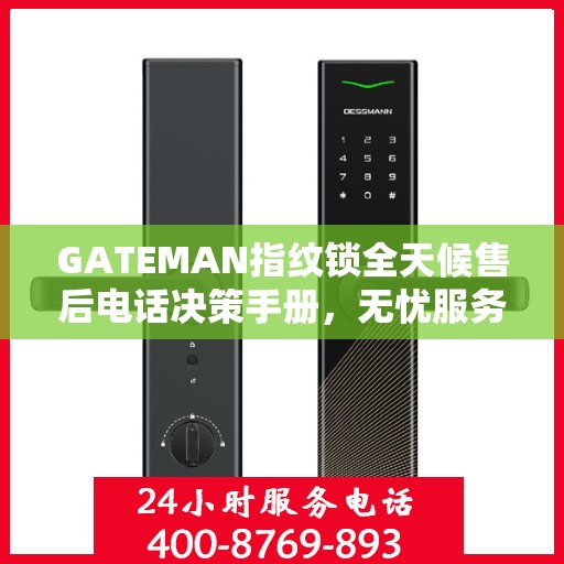 GATEMAN指纹锁全天候售后电话决策手册，无忧服务指南