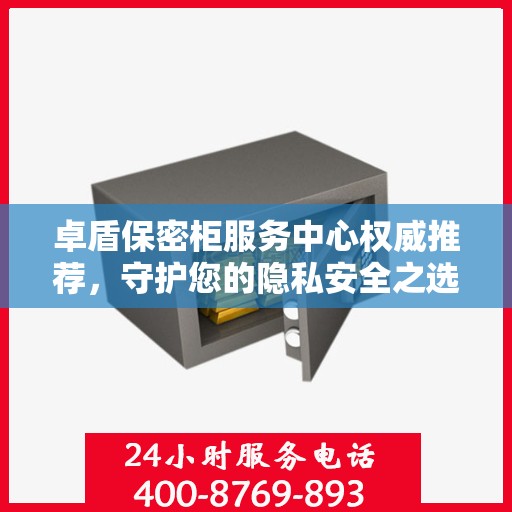 卓盾保密柜服务中心权威推荐，守护您的隐私安全之选