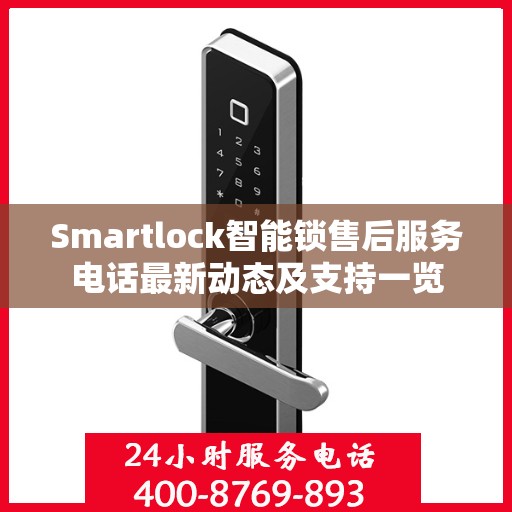 Smartlock智能锁售后服务电话最新动态及支持一览