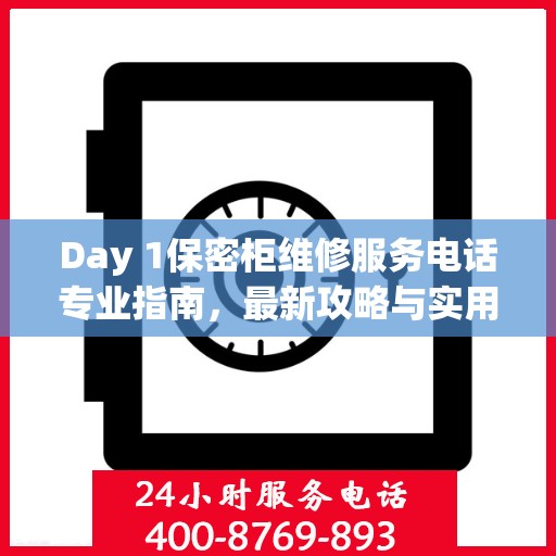 Day 1保密柜维修服务电话专业指南，最新攻略与实用信息
