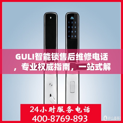 GULI智能锁售后维修电话，专业权威指南，一站式解决您的维修需求