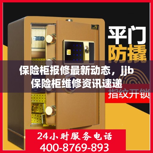 保险柜报修最新动态，jjb保险柜维修资讯速递