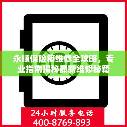 永顺保险箱维修全攻略，专业指南揭秘最新维修秘籍
