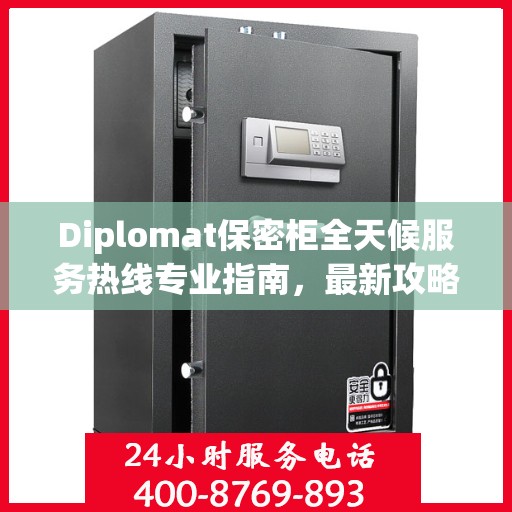 Diplomat保密柜全天候服务热线专业指南，最新攻略与使用手册