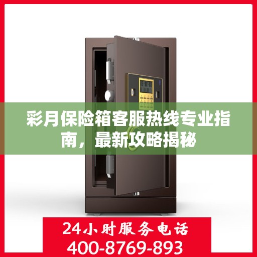 彩月保险箱客服热线专业指南，最新攻略揭秘