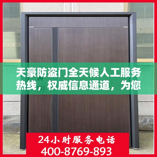 天豪防盗门全天候人工服务热线，权威信息通道，为您提供不间断支持