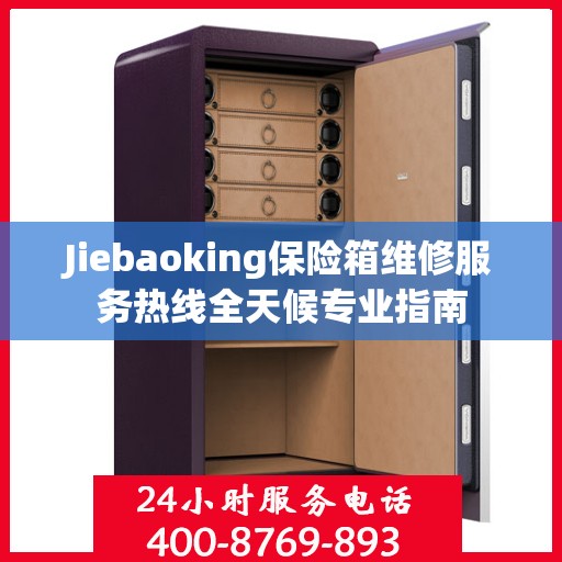Jiebaoking保险箱维修服务热线全天候专业指南