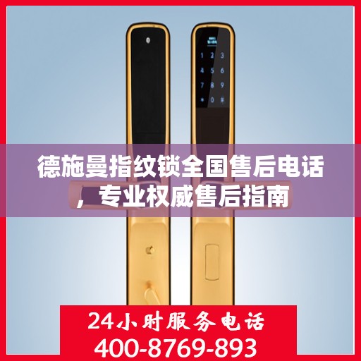 德施曼指纹锁全国售后电话，专业权威售后指南