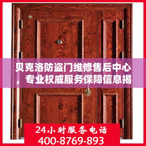贝克洛防盗门维修售后中心，专业权威服务保障信息揭秘