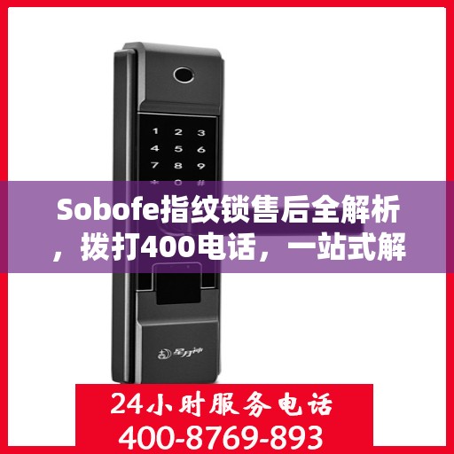 Sobofe指纹锁售后全解析，拨打400电话，一站式解决所有问题