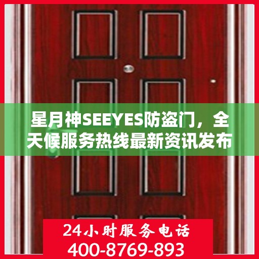 星月神SEEYES防盗门，全天候服务热线最新资讯发布