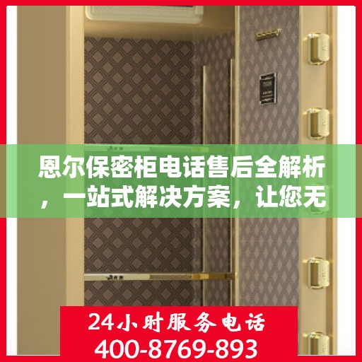 恩尔保密柜电话售后全解析，一站式解决方案，让您无忧售后！