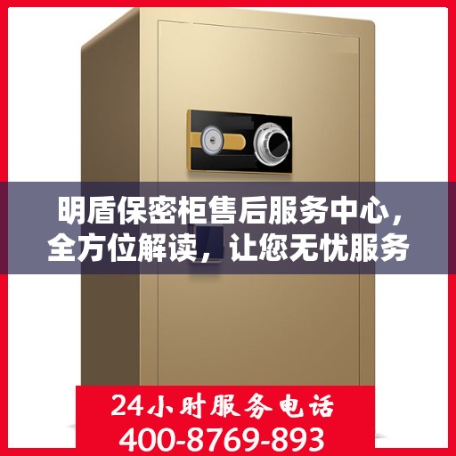 明盾保密柜售后服务中心，全方位解读，让您无忧服务体验