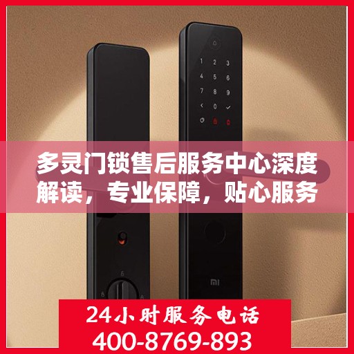 多灵门锁售后服务中心深度解读，专业保障，贴心服务