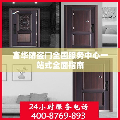 富华防盗门全国服务中心一站式全面指南